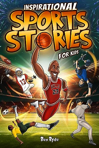 Inspirational Sports Stories for Kids: How 15 Legendary Athletes Overcame Adversity to Emerge as the Worlds Greatest on Kindle
