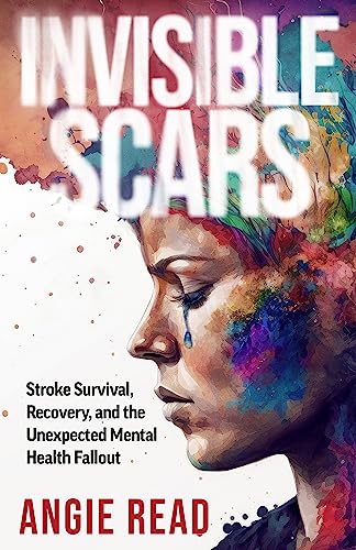 Invisible Scars: Stroke Survival, Recovery, and the Unexpected Mental Health Fallout on Kindle