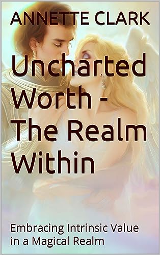 Uncharted Worth - The Realm Within: Embracing Intrinsic Value in a Magical Realm (The Crystal Dragon Chronicles Book 1) on Kindle