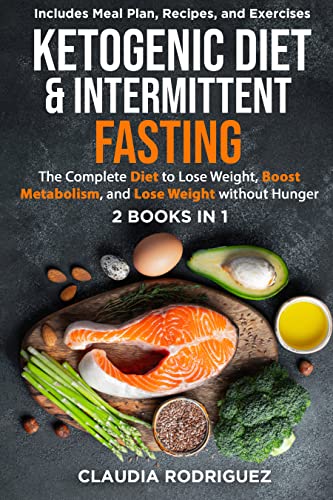 Ketogenic Diet & Intermittent Fasting: The Complete Diet to Lose Weight, Boost Metabolism, and Lose Weight without Hunger - 2 Books in 1 on Kindle