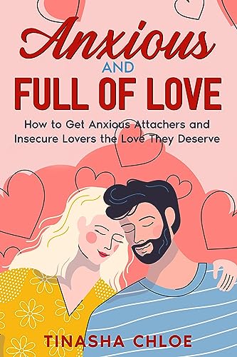 Anxious and Full of Love: How to Get Anxious Attachers and Insecure Lovers the Love They Deserve on Kindle