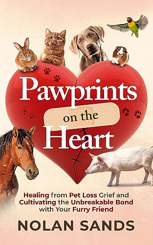 Pawprints on the Heart: Healing From Pet Loss Grief and Cultivating the Unbreakable Bond With Your Furry Friend on Kindle