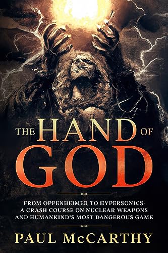 The Hand of God: From Oppenheimer to Hypersonics - A Crash Course on Nuclear Weapons and Humankind's Most Dangerous Game on Kindle