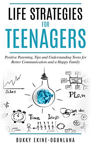 Life Strategies for Teenagers: Positive Parenting Tips and Understanding Teens for Better Communication and a Happy Family on Kindle