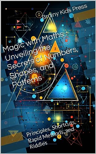 Magic with Maths: Unveiling the Secrets of Numbers, Shapes, and Patterns on Kindle