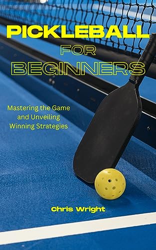 Pickleball for Beginners: Mastering the Game and Unveiling Winning Strategies on Kindle