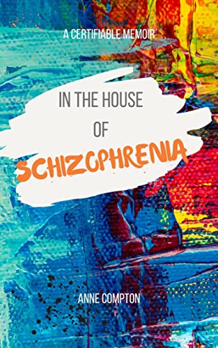 In the House of Schizophrenia: A Certifiable Memoir on Kindle