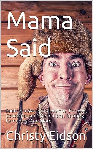 Mama Said: Southern Slang Expressions, Phrases, Colloquialisms, Definitions, Recipes, Remedies, And More! on Kindle