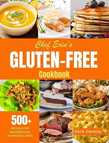 Chef Erin's Gluten-Free Cookbook: 500+ Recipes for Beginner and Advanced Cooks on Kindle