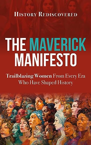 The Maverick Manifesto: Trailblazing Women from Every Era Who Have Shaped History on Kindle