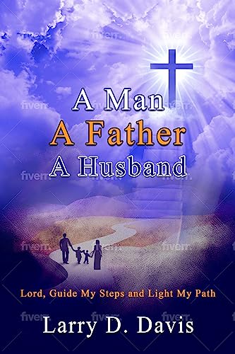 A Man, A Father, A Husband: Lord, Guide My Steps and Light My Path on Kindle