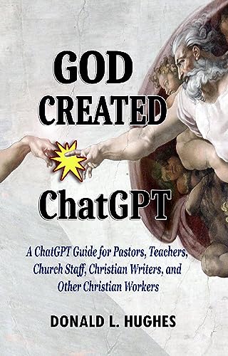 God Created ChatGPT: A ChatGPT Guide for Pastors, Teachers, Church Staff, Christian Writers, and Other Christian Workers on Kindle