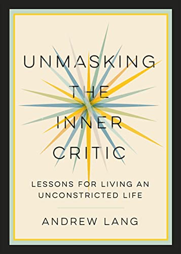 Unmasking the Inner Critic: Lessons for Living an Unconstricted Life on Kindle