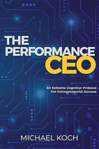 The Performance CEO: An Extreme Cognitive Protocol For Entrepreneurial Success on Kindle