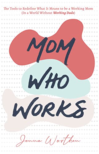 Mom Who Works: The Tools to Redefine What It Means to be a Working Mom on Kindle