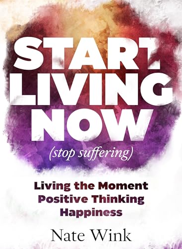 Start Living Now (Stop Suffering): Living The Moment, Positive Thinking, Happiness. on Kindle