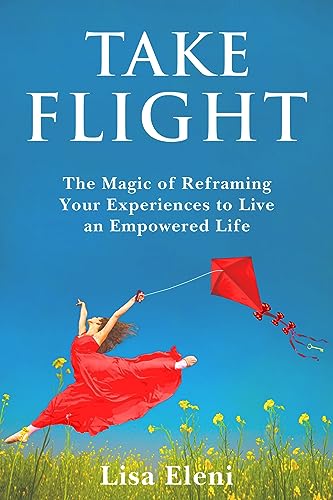 Take Flight: The Magic of Reframing Your Experiences to Live an Empowered Life on Kindle