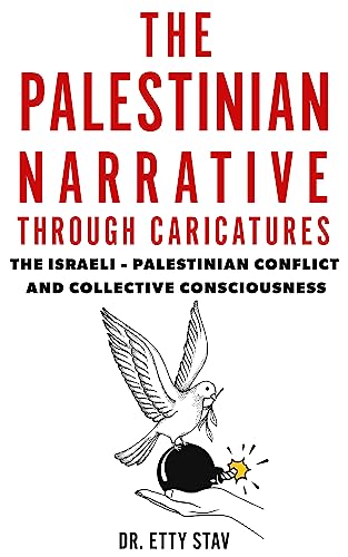 The Palestinian Narrative Through Caricatures: The Israeli - Palestinian Conflict and Collective Consciousness on Kindle