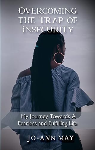 Overcoming The Trap Of Insecurity: My Journey Towards A Fearless and Fulfilling Life on Kindle