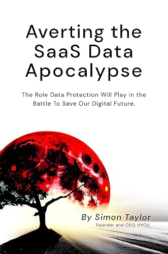 Averting the SaaS Data Apocalypse: The Role Data Protection will Play in the Battle To Save Our Digital Future on Kindle