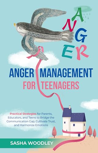 Anger Management for Teenagers: Practical Strategies for Parents, Educators, and Teens to Bridge the Communication Gap, Cultivate Trust, and Harmonize Emotions on Kindle