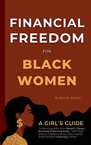 Financial Freedom for Black Women: A Girl's Guide to Winning With Your Wealth, Career, Business & Retiring Early - With Real Estate, Cryptocurrency, Side Hustles, Stock Market Investing & More! on Kindle