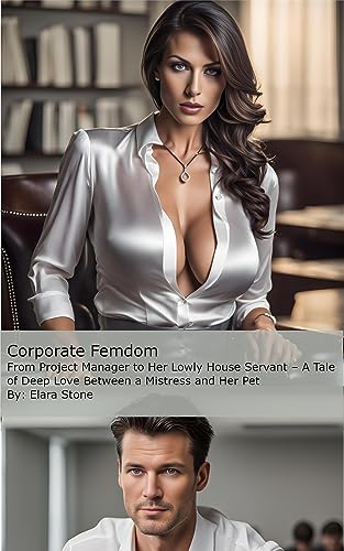 Corporate Femdom: From Project Manager to Her Lowly House Servant – A Tale of Deep Love Between a Mistress and Her Pet" on Kindle