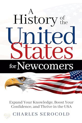 A History of the United States for Newcomers: Expand Your Knowledge, Boost Your Confidence, and Thrive in the USA on Kindle