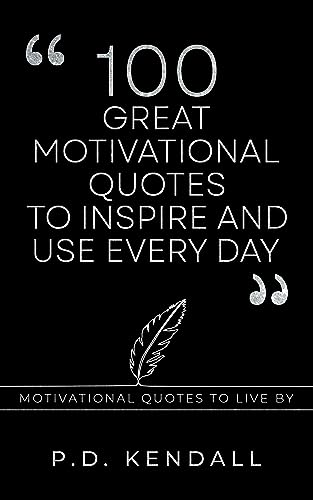 100 Great Motivational Quotes to Inspire and Use Every Day on Kindle