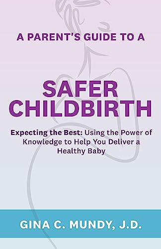 A Parent's Guide to a Safer Childbirth: Expecting the Best: Using the Power of Knowledge to Help You Deliver a Healthy Baby on Kindle