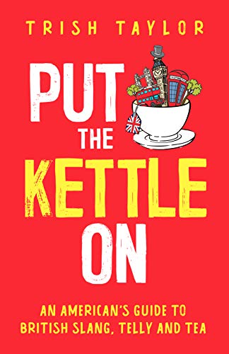 Put The Kettle On: An American’s Guide to British Slang, Telly and Tea on Kindle