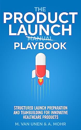 The Product Launch Playbook: Structured Launch Preparation and Teambuilding for Innovative Healthcare Products on Kindle
