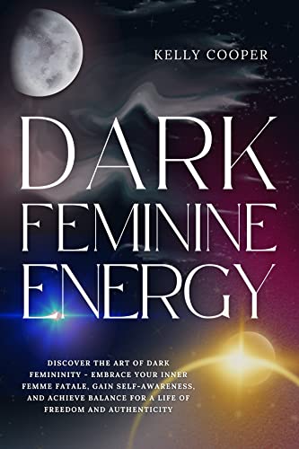 Dark Feminine Energy: Discover the Art of Dark Femininity on Kindle