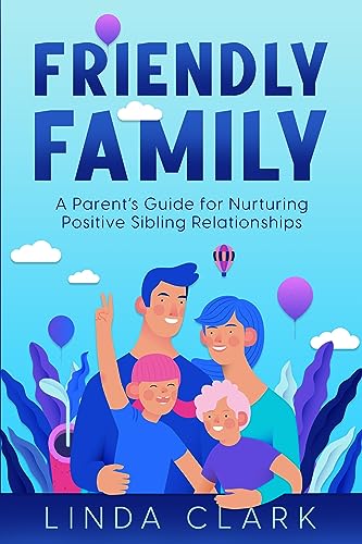 Friendly Family: A Parent's Guide for Nurturing Positive Sibling Relationships on Kindle