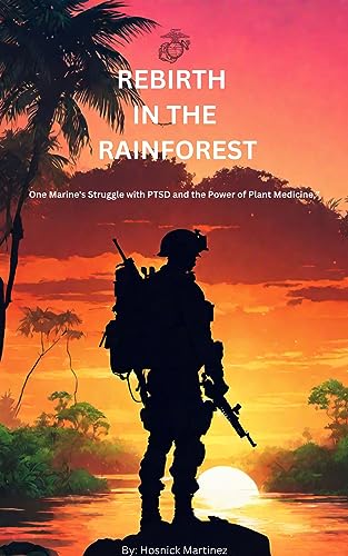 Rebirth in the Rainforest: One Marine's Struggle with PTSD and the Power of Plant Medicine on Kindle