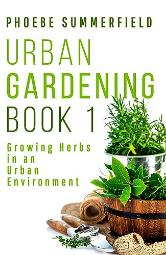 Growing Herbs in an Urban Environment (Urban Gardening Book 1) on Kindle