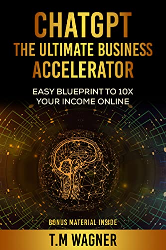 ChatGPT The Ultimate Business Accelerator: Easy Blueprint to 10x Your Income Online on Kindle