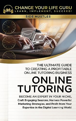 Online Tutoring: The Ultimate Guide to Creating a Profitable Online Tutoring Business (Side Hustles) on Kindle