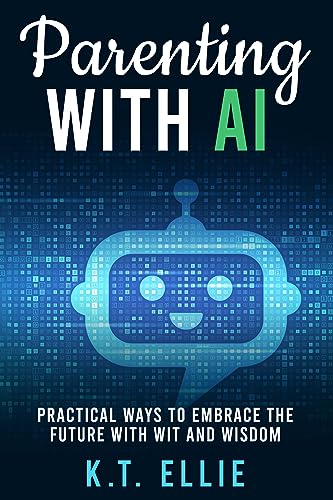Parenting with AI: Practical Ways to Embrace the Future with Wit and Wisdom on Kindle