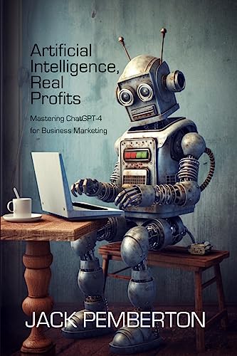 Artificial Intelligence, Real Profits: Mastering ChatGPT-4 for Business Marketing on Kindle