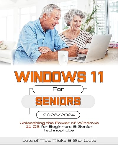 Windows 11 For Seniors 2023/2024: Unleashing the Power of Windows 11 OS for Beginners & Senior Technophobes on Kindle