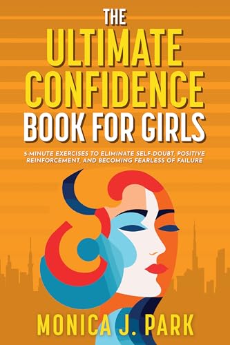 The Ultimate Confidence Book for Girls: 5-Minute Exercises to Eliminate Self-Doubt, Positive Reinforcement, And Becoming Fearless of Failure on Kindle