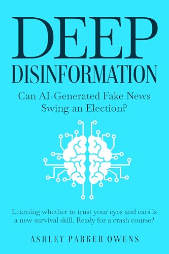 Deep Disinformation: Can AI-Generated Fake News Swing an Election? on Kindle