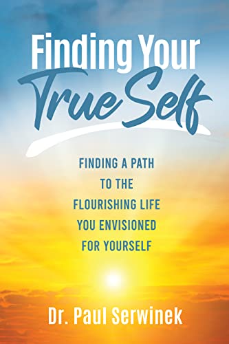 Finding Your True Self: Finding a Path to the Flourishing Life You Envisioned for Yourself on Kindle