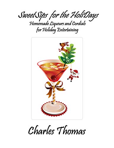 SweetSips for the HoliDays: Homemade Liqueurs and Cordials for Holiday Entertaining on Kindle