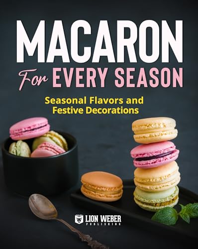 Macaron for Every Season (The Ultimate Macarons Baking Guides Book 6) on Kindle