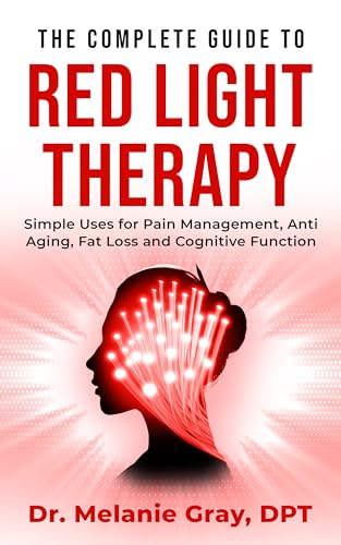 The Complete Guide to Red Light Therapy: Simple Uses for Pain Management, Anti-Aging, Fat Loss, and Cognitive Function on Kindle