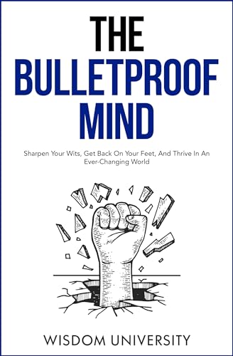 The Bulletproof Mind: Sharpen Your Wits, Get Back On Your Feet, And Thrive In An Ever-Changing World on Kindle