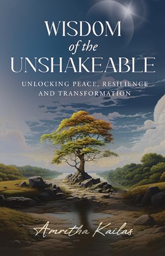 Wisdom of the Unshakeable: Unlocking Peace, Resilience and Transformation on Kindle