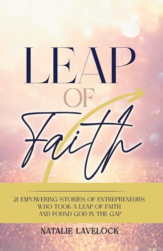 Leap of Faith: 21 Empowering Stories From Entrepreneurs Who Took a Leap of Faith and Found God in the Gap on Kindle